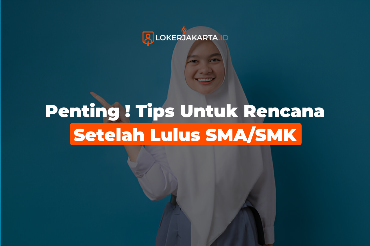 Penting ! Tips Untuk Rencana Setelah Lulus SMA/SMK - Loker Jakarta Blog