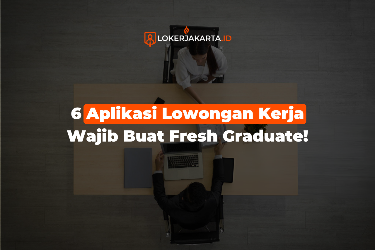 6 Aplikasi Lowongan Kerja Wajib Buat Fresh Graduate!