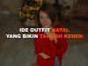 5 Ide Outfit Natal Yang Bikin Kamu Tampil Keren